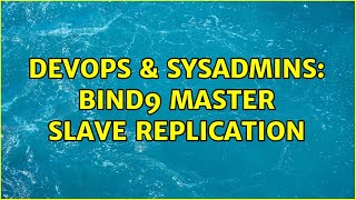 DevOps & SysAdmins: Bind9 Master Slave replication