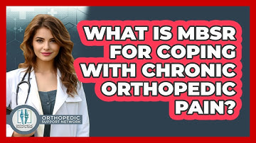 What Is MBSR For Coping With Chronic Orthopedic Pain? - Orthopedic Support Network