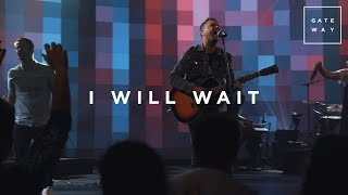 I Will Wait | Live | Gateway Worship chords