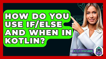 How Do You Use If/else And When In Kotlin? - Next LVL Programming