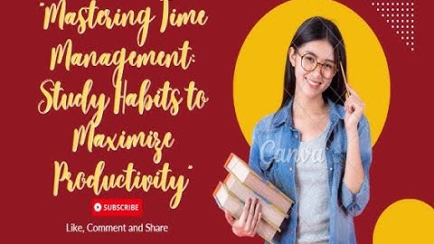 "Mastering Time Management: Study Habits to Maximize Productivity"