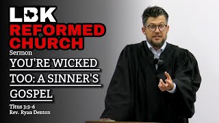 You're Wicked Too: A Sinner's Gospel | Titus 3:3-6 | Rev. Ryan Denton | Lubbock Reformed Church