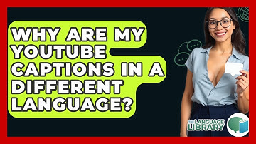 Why Are My YouTube Captions In A Different Language? - The Language Library