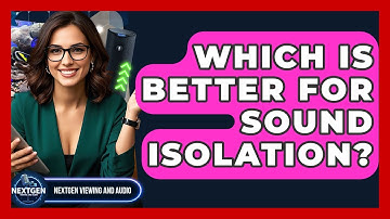 Which Is Better For Sound Isolation? - NextGen Viewing and Audio