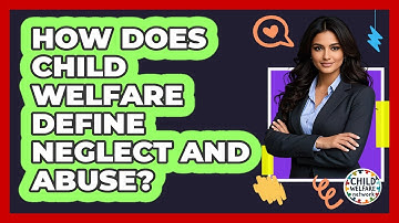 How Does Child Welfare Define Neglect And Abuse? - Child Welfare Network