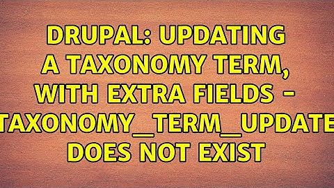 Drupal: Updating a taxonomy term, with extra fields - taxonomy_term_update does not exist
