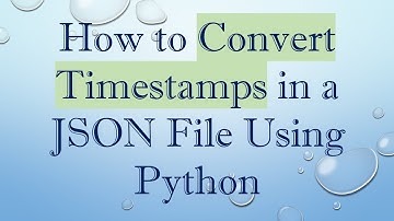 How to Convert Timestamps in a JSON File Using Python