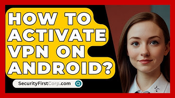 How To Activate VPN On Android? - SecurityFirstCorp.com