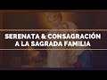 Serenata & Consagración a la Sagrada Familia