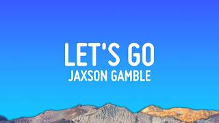 JAXSON GAMBLE - Let's Go (Lyrics)