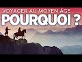 Pourquoi on voyage au moyen ge   partie 2