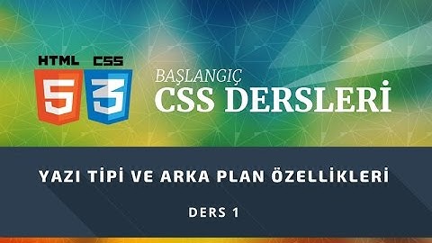Başlangıç CSS Dersleri 1 - Yazı tipi ve Arkaplan Özellikleri