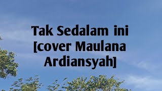 Tak Sedalam ini [cover Maulana Ardiansyah]