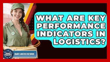 What Are Key Performance Indicators In Logistics? - Smart Logistics Network