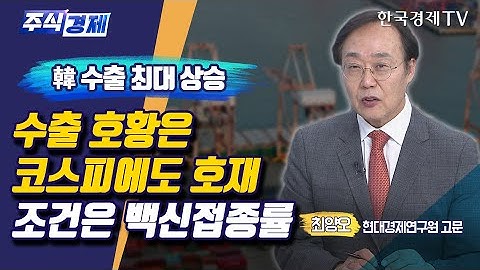 한국 수출 최대 상승 수출 호황은 코스피에도 호재 조건은 백신접종률(최양오)/ 주식경제 이슈분석 / 한국경제TV