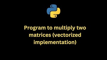 Python Program to multiply two matrices (vectorized implementation)