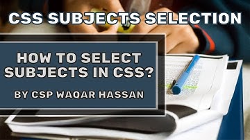 CSS SUBJECTS SELECTION | HOW TO SELECT SUBJECTS IN CSS? | MARKS SCORING SUBJECTS IN CSS | CSP WAQAR