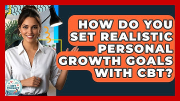 How Do You Set Realistic Personal Growth Goals With CBT? - CBT Toolkit