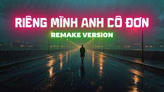 Riêng Mình Anh Cô Đơn Remake Version - Ndmt