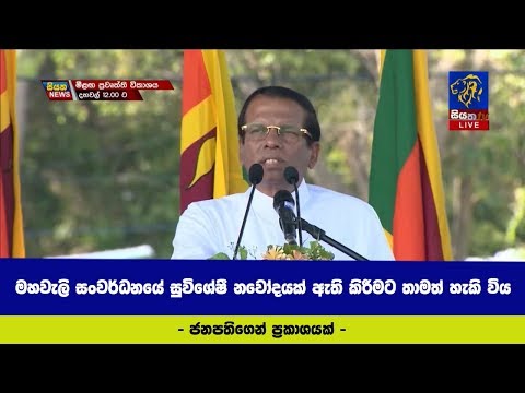 මහවැලි සංවර්ධනයේ සුවිශේෂී නවෝදයක් ඇති කිරීමට තාමත් හැකි විය - ජනපති