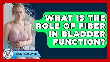What Is The Role Of Fiber In Bladder Function? - Bladder Health Support