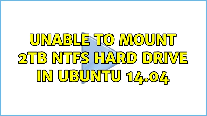 Unable to mount 2TB NTFS hard drive in Ubuntu 14.04 (2 Solutions!!)