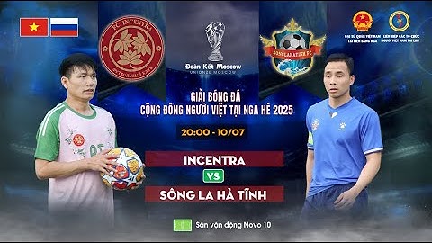 🔴 TRỰC TIẾP🔥INCENTRA ⚔️ SÔNG LA HÀ TĨNH🔥