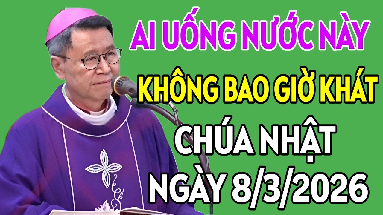 AI UỐNG NƯỚC NÀY SẼ KHÔNG BAO GIỜ KHÁT. CHÚA NHẬT 3 MÙA CHAY . ĐỨC CHA KHẢM GIẢNG MỚI NHẤT