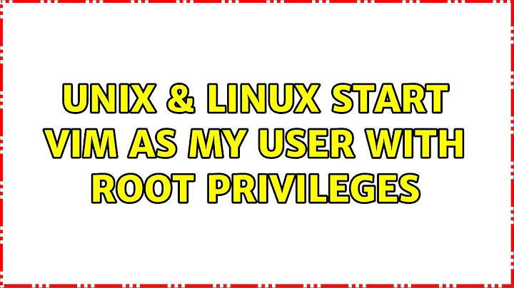 Unix & Linux: Start Vim as my user with root privileges (3 Solutions!!)