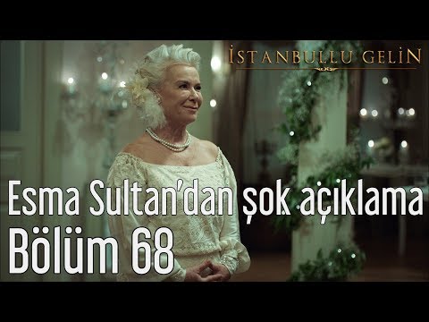 İstanbullu Gelin 68. Bölüm - Esma Sultan'dan Şok Açıklama