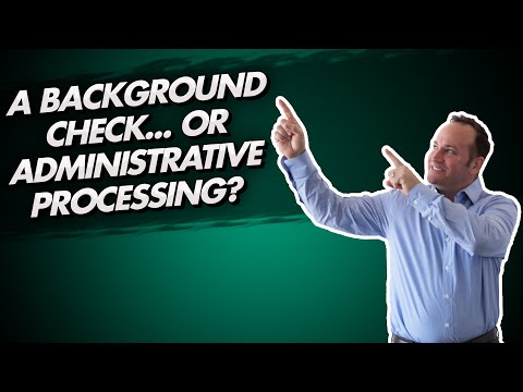 A Background Check Or Administrative Processing? Which Is It?