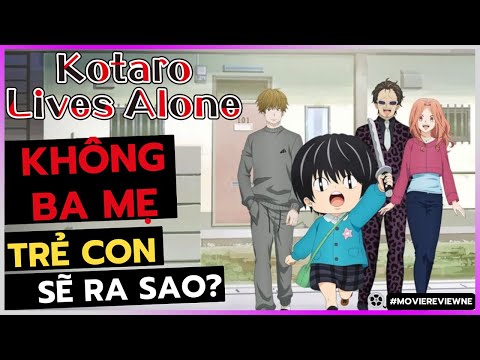 KOTARO live alone - KHÔNG BA MẸ, TRẺ CON sẽ ra sao? [PhimHayNe - DLDBTT]