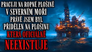Pracuji na ropné plošine v severním moři, která oficiálně neexistuje - Creepypasta [CZ]