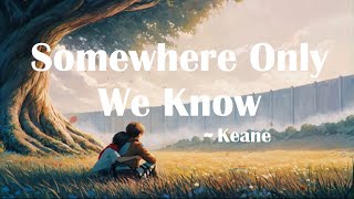 Somewhere Only We Know | Keane | Lyrics
