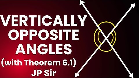Vertically Opposite Angles Explained by JP Sir ( with theorem 6.1) | Class 9 Maths 