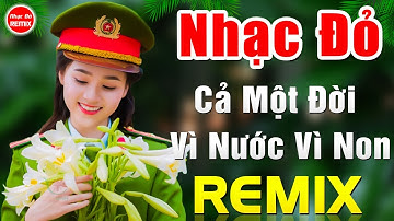 Cả Một Đời Vì Nước Vì Non Remix - Trồng Cây Lại Nhớ Đến Người Remix - Nhạc Đỏ Remix 2024 Hot Tiktok