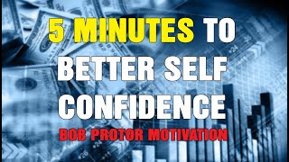5 minutes to Boost Self Confidence - Bob Proctor Quotes
