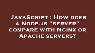 JavaScript : How does a Node.js "server" compare with Nginx or Apache servers?