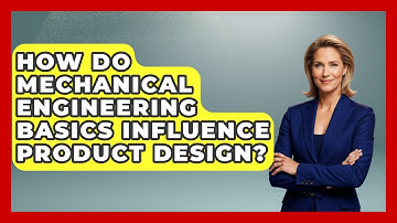 How Do Mechanical Engineering Basics Influence Product Design? - Mechanical Engineering Explained