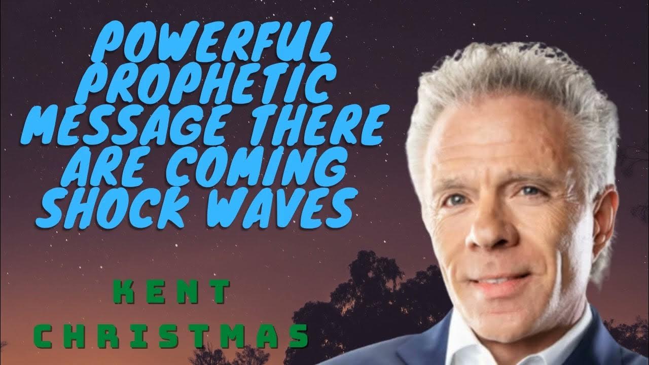 KENT CHRISTMAS POWERFUL PROPHETIC MESSAGE THERE ARE COMING SHOCK