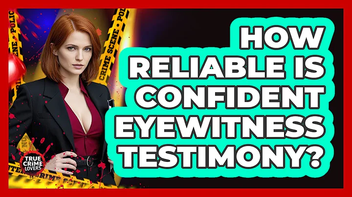 How Reliable Is Confident Eyewitness Testimony?