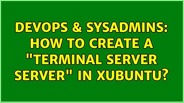 DevOps & SysAdmins: How to create a "terminal server server" in xubuntu? (2 Solutions!!)