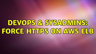 DevOps & SysAdmins: Force HTTPS on AWS ELB