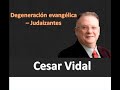 César Vidal - La degeneración evangélica (JUDAIZANTES)