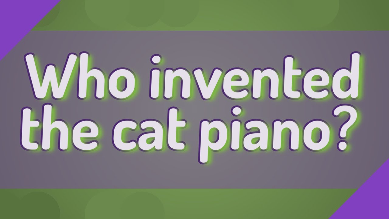 Who invented the cat piano? YouTube