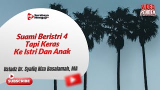 Suami Beristri 4 Tapi Keras Ke Istri Dan Anak - Ustadz Dr. Syafiq Riza Basalamah, MA