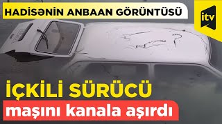 Polis “saxla” işarəsi verdi, sürücü içkili halda maşını kanala aşırdı