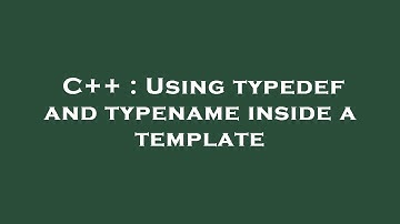 C++ : Using typedef and typename inside a template