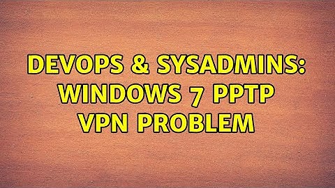 DevOps & SysAdmins: Windows 7 PPTP VPN problem