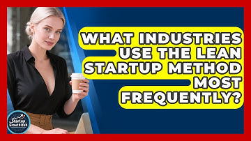 What Industries Use the Lean Startup Method Most Frequently? | The Startup Growth Hub News